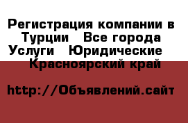 Регистрация компании в Турции - Все города Услуги » Юридические   . Красноярский край